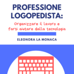 Professione Logopedista: organizzare il lavoro e farsi aiutare dalla tecnologia - ebook gratuito per studenti e logopedisti