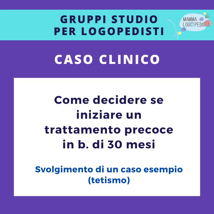 Come decidere se iniziare un trattamento logopedico precoce in b. di 30 mesi: sviluppo del caso passo a passo