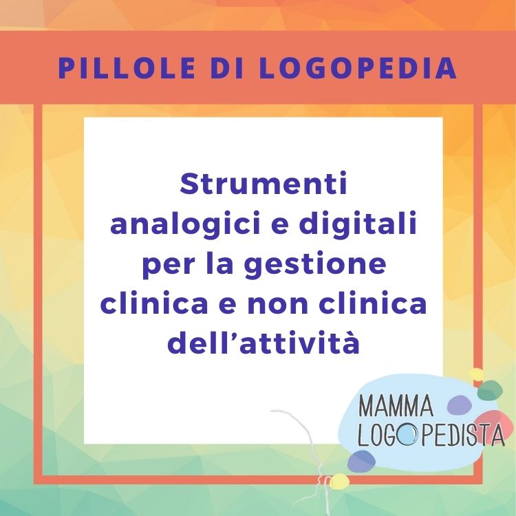 Pillole di Logopedia - Strumenti analogici e digitali per la gestione clinica e non clinica dell'attività