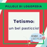 Pillole di Logopedia - Tetismo: un bel pasticcio