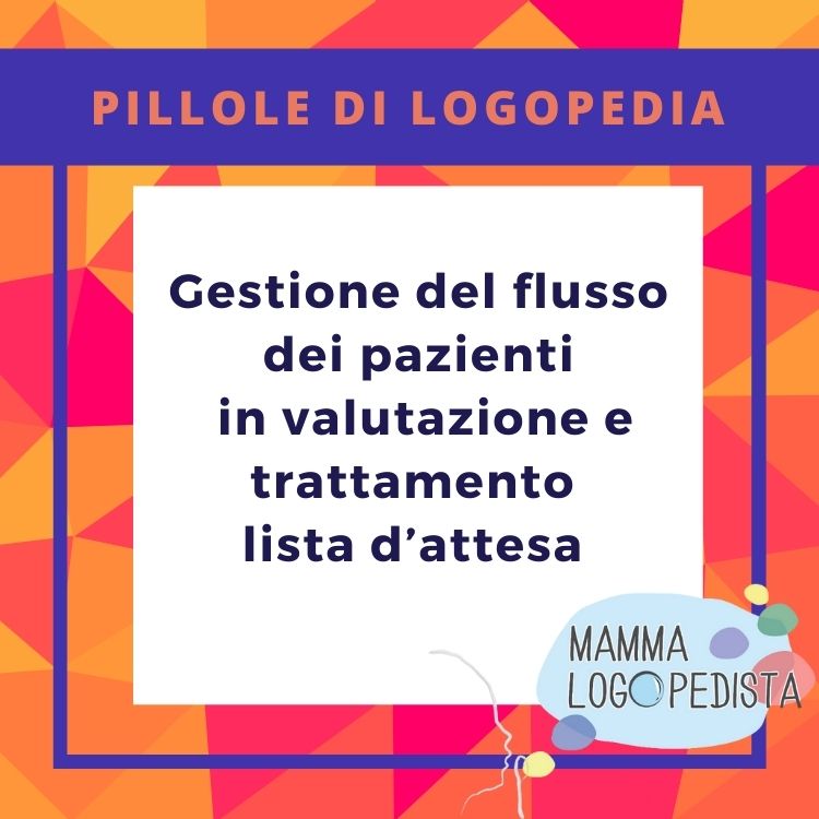 Pillole di Logopedia - Gestione del flusso dei pazienti  in valutazione e trattamento, lista d’attesa