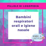 Pillole di Logopedia - Bambini respiratori orali e igiene nasale