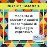Pillole di Logopedia - Modalità di raccolta e analisi del campione di linguaggio espressivo