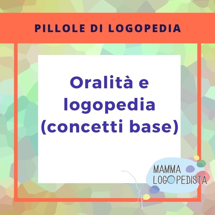 Pillole di Logopedia - Oralità e logopedia (concetti base)