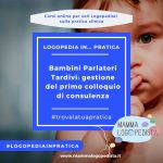 Bambini Parlatori Tardivi: la gestione del primo colloquio di consulenza logopedica alla famiglia