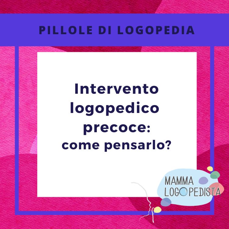 Pillole di Logopedia - Intervento logopedico precoce: Come pensarlo